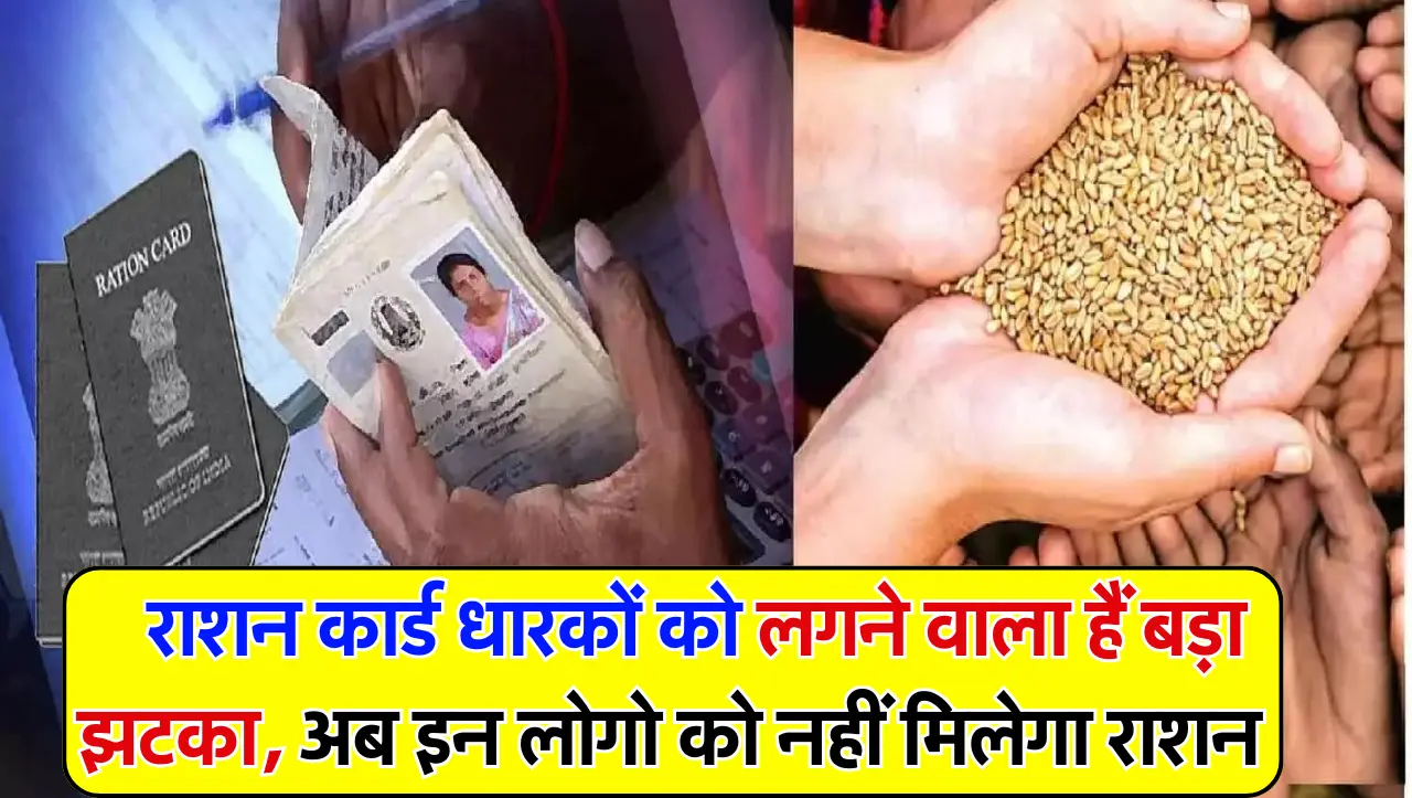 Ration Card New Update: राशन कार्ड धारकों को लगने वाला हैं बड़ा झटका, अब इन लोगो को नहीं मिलेगा राशन