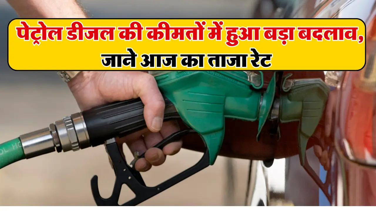 Petrol Diesel Price: पेट्रोल डीजल की कीमतों में हुआ बड़ा बदलाव, जाने आज का ताजा रेट