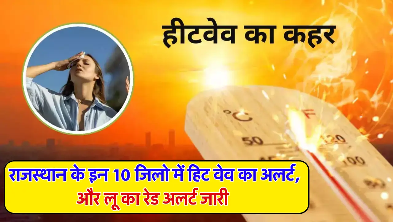 Rajasthan Weather: राजस्थान के इन 10 जिलो में हिट वेव का अलर्ट, और लू का रेड अलर्ट जारी, मौसम विभाग