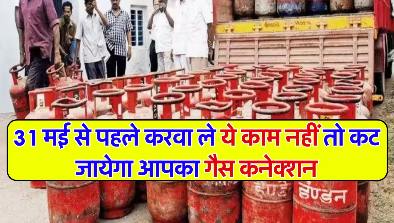 LPG Gas Cylinder: 31 मई से पहले करवा ले ये काम नहीं तो कट जायेगा आपका गैस कनेक्शन, जाने इस के बारे म