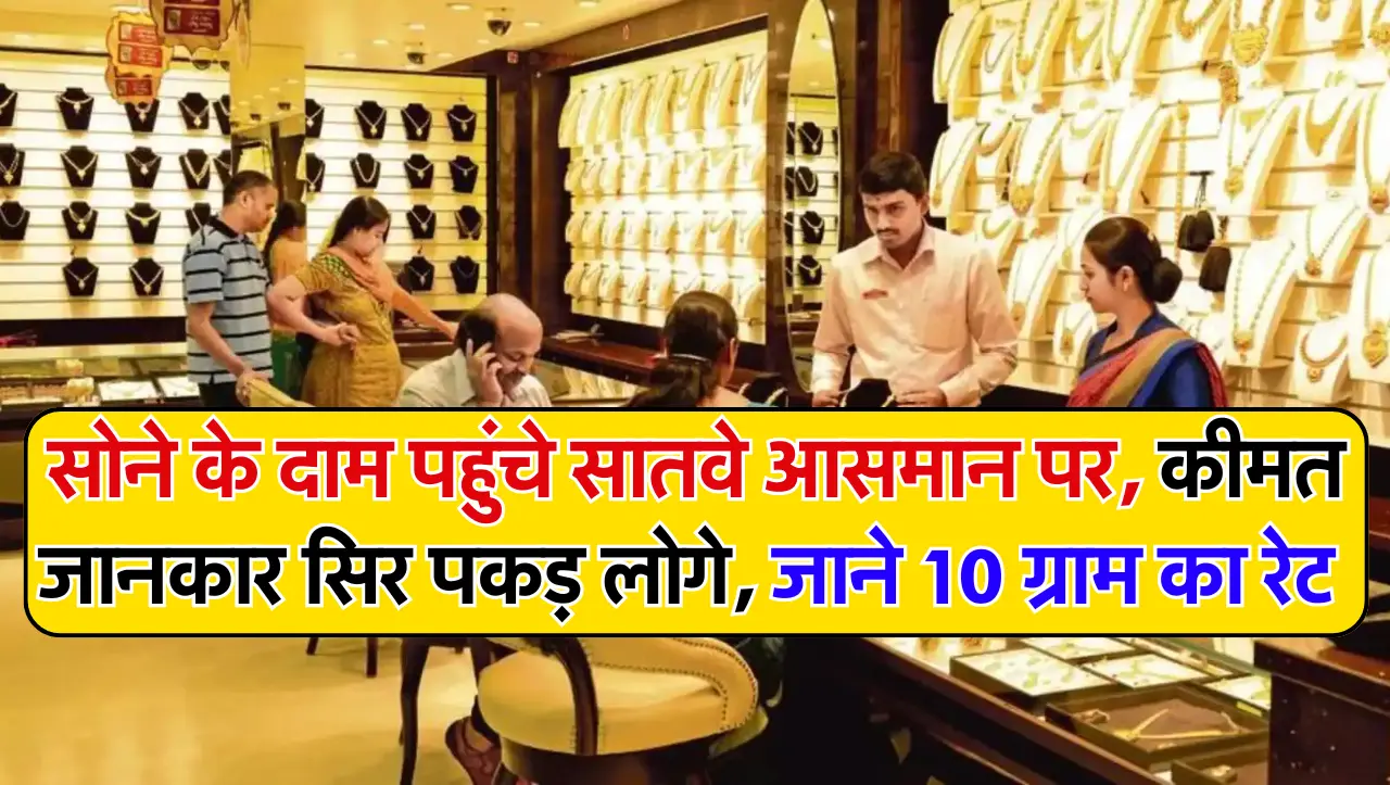 Today Gold Price: सोने के दाम पहुंचे सातवे आसमान पर, कीमत जानकार सिर पकड़ लोगे, जाने 10 ग्राम का रेट