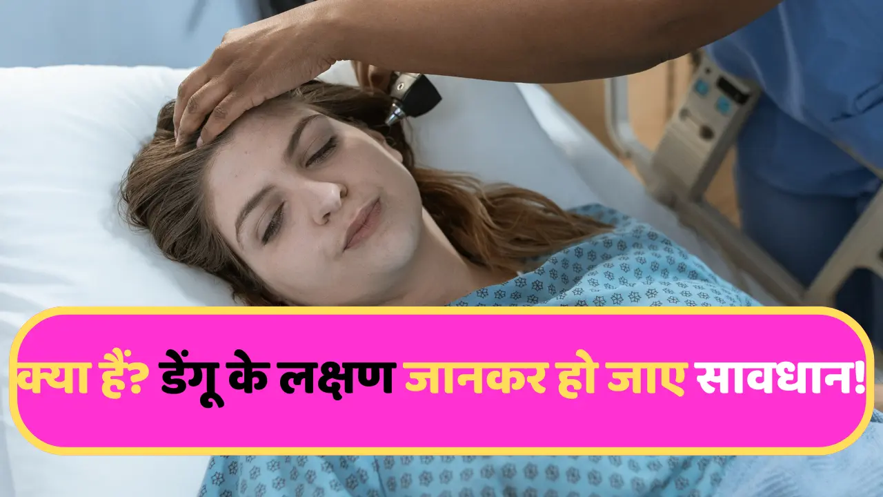 डेंगू के लक्षण क्या हैं? जानकर हो जाए सावधान! यह आपकी असावधानी का इंतजार नहीं करता, जाने यह किन 6 ला