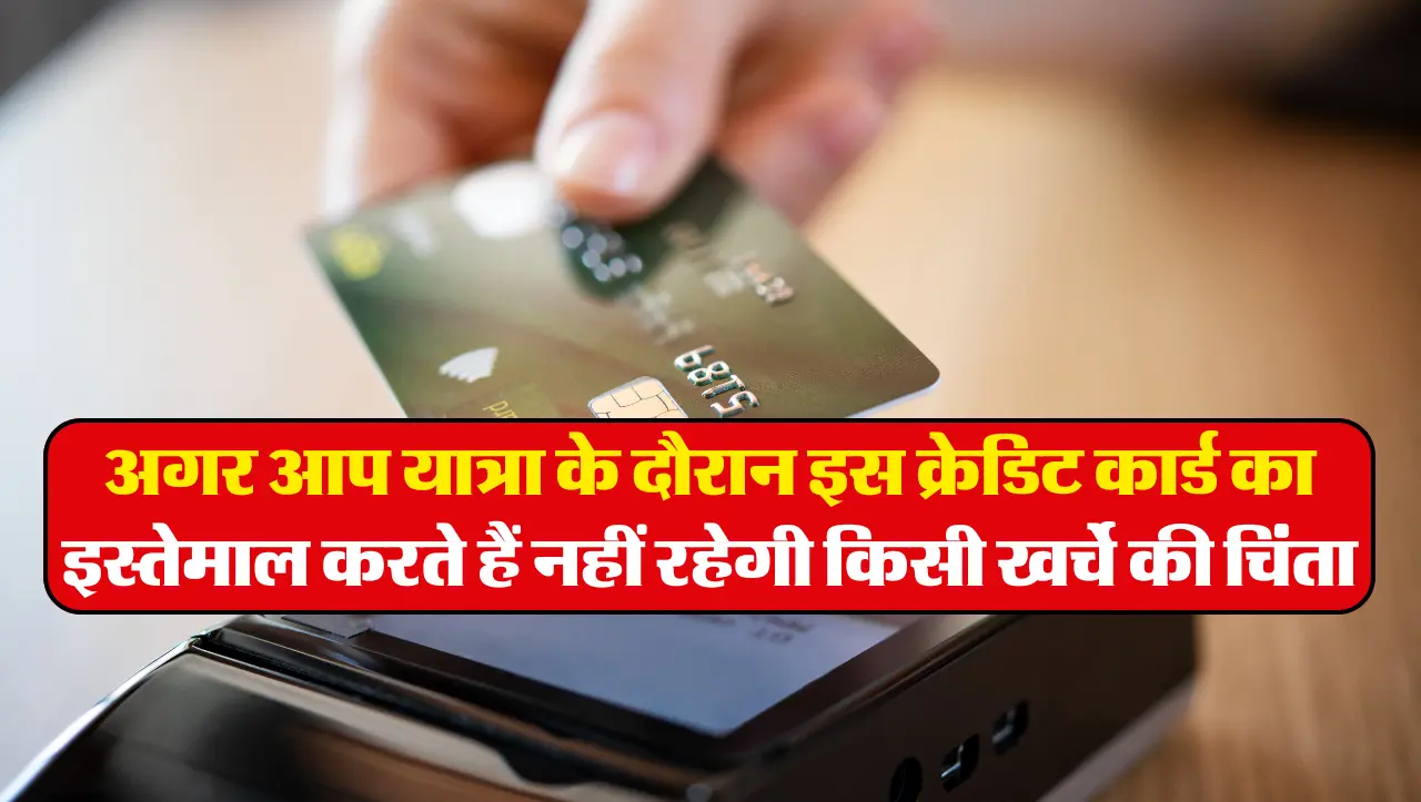 Credit Card: अगर आप यात्रा के दौरान इस क्रेडिट कार्ड का इस्तेमाल करते हैं नहीं रहेगी किसी खर्चे की च