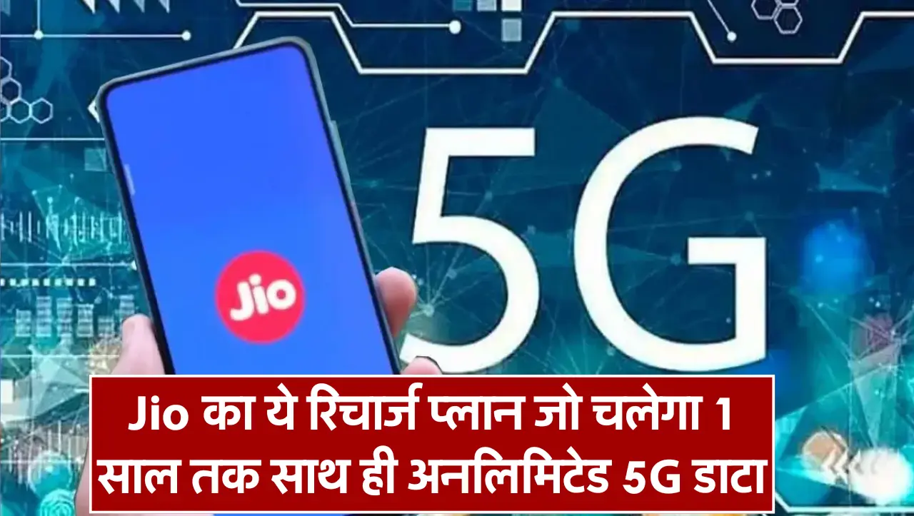 Jio Recharge Plan: Jio का ये रिचार्ज प्लान जो चलेगा 1 साल तक साथ ही अनलिमिटेड 5G डाटा, जाने इस रिचार