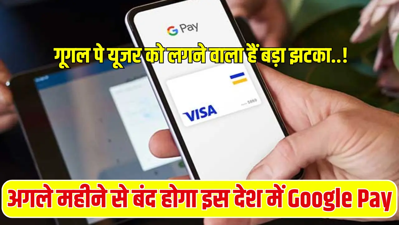 Google Pay: गूगल पे यूजर को लगने वाला हैं बड़ा झटका..! अगले महीने से बंद होगा इस देश में Google Pay, 