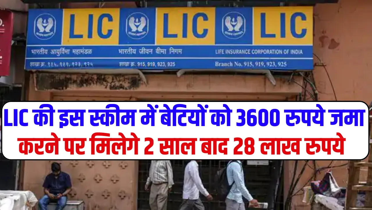 LIC Yojana: LIC की इस स्कीम में बेटियों को 3600 रुपये जमा करने पर मिलेगे 2 साल बाद 28 लाख रुपये, जान