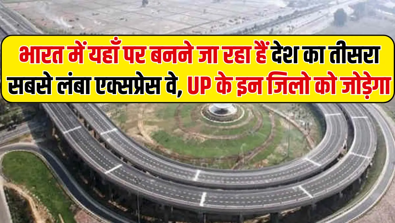 3rd longest Expressway: भारत में यहाँ पर बनने जा रहा हैं देश का तीसरा सबसे लंबा एक्सप्रेस वे, UP के 