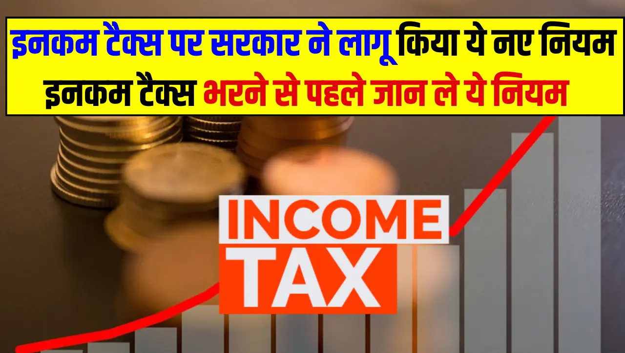 Income Tax: इनकम टैक्स पर सरकार ने लागू किया ये नए नियम, इनकम टैक्स भरने से पहले जान ले ये नियम