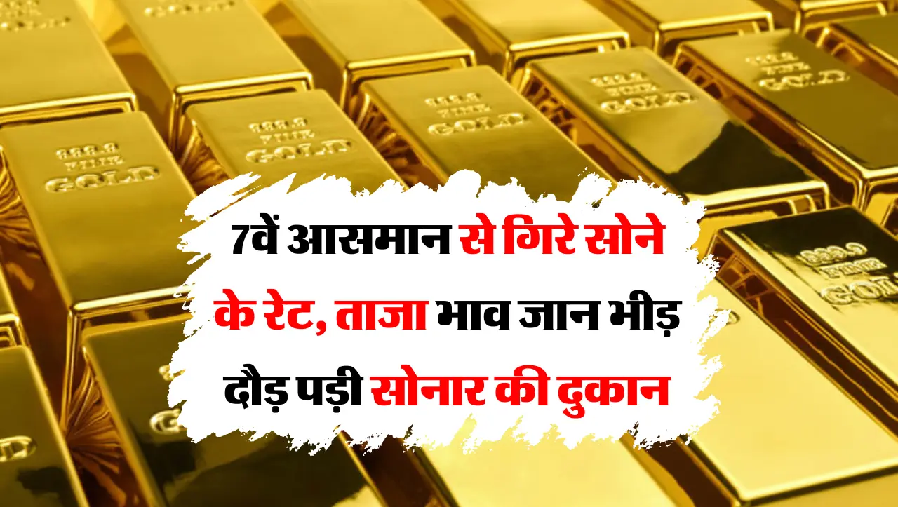 Gold Prices Today: 7वें आसमान से गिरे सोने के रेट, ताजा भाव जान भीड़ दौड़ पड़ी सोनार की दुकान