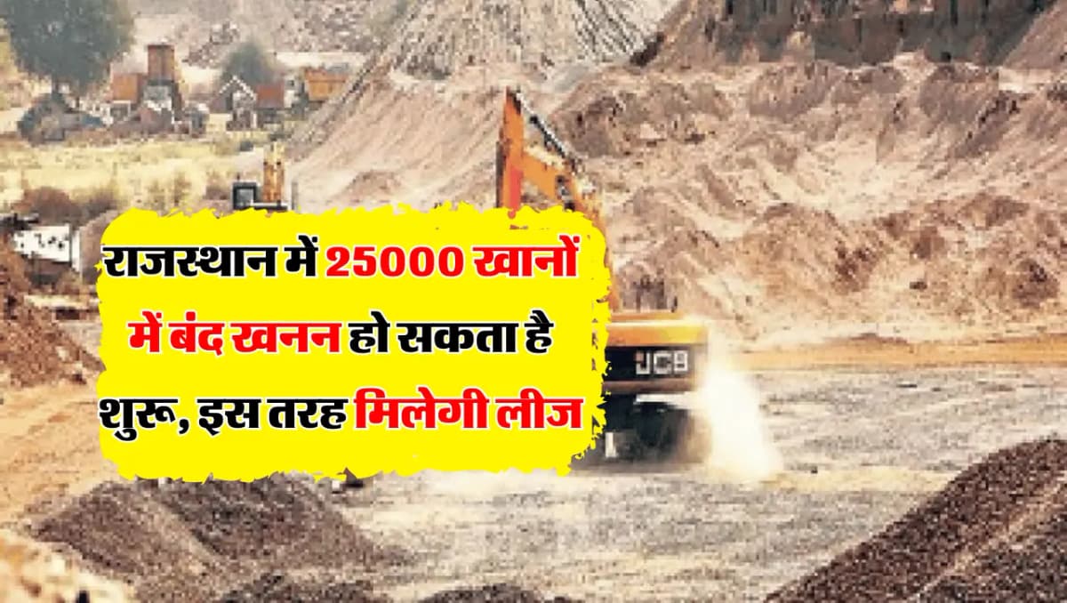 राजस्थान में 25000 खानों में बंद खनन हो सकता है शुरू, इस तरह मिलेगी लीज