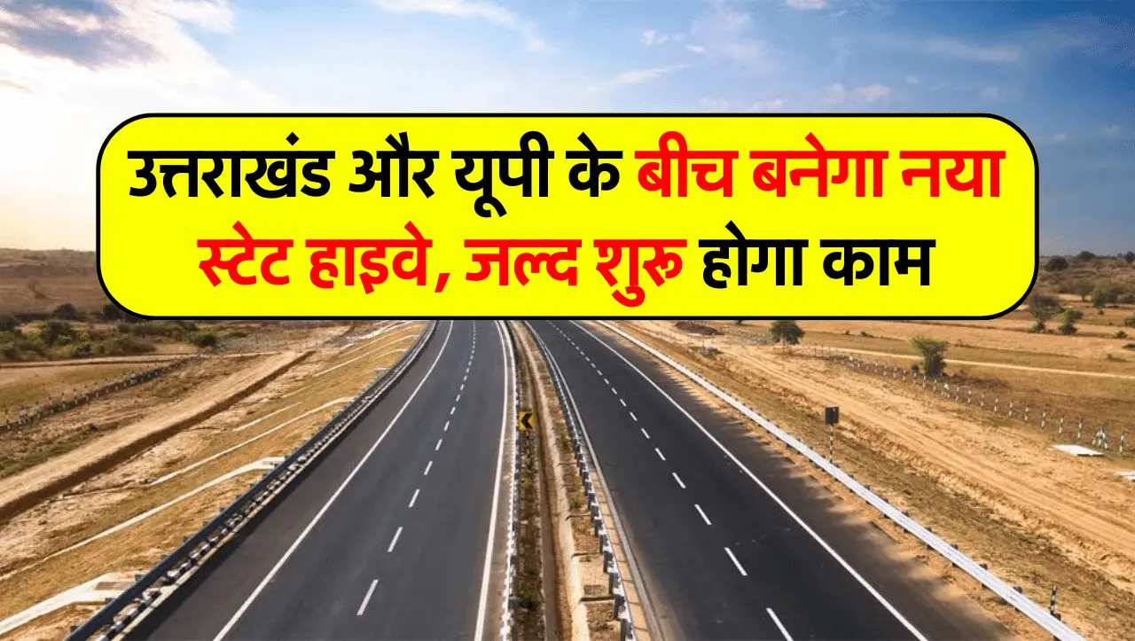 New State Highway: उत्तराखंड और यूपी के बीच बनेगा नया स्टेट हाइवे, जल्द शुरू होगा काम
