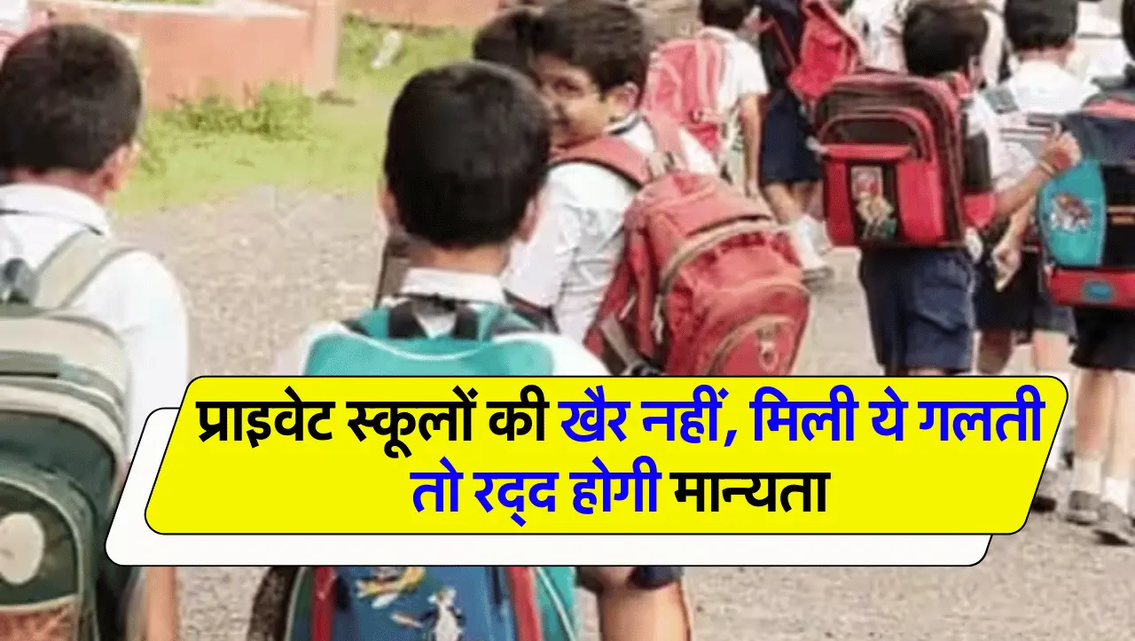 Private School: प्राइवेट स्कूलों की खैर नहीं, मिली ये गलती तो रद्द होगी मान्यता