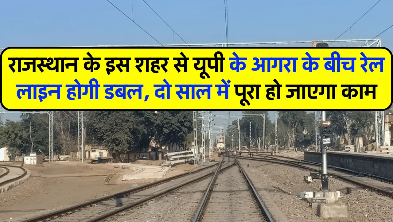 राजस्थान के इस शहर से यूपी के आगरा के बीच रेल लाइन होगी डबल, दो साल में पूरा हो जाएगा काम