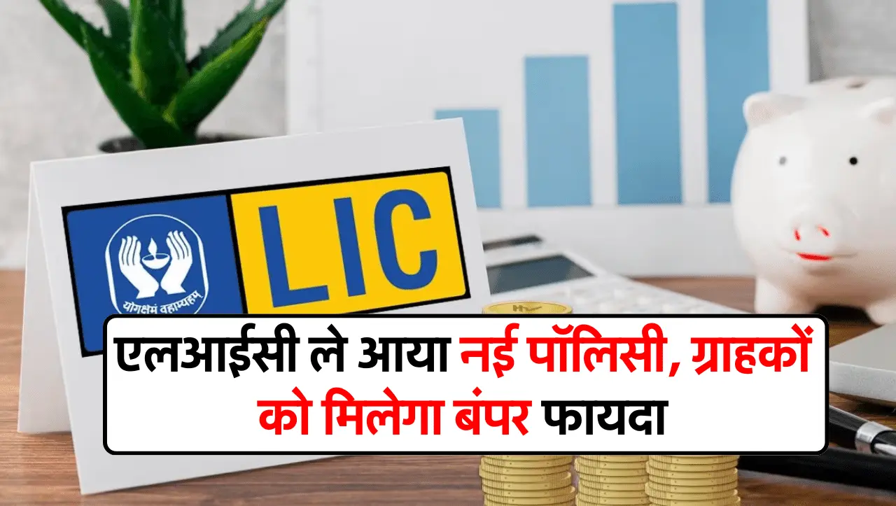 LIC Bima Plan: एलआईसी ले आया नई पॉलिसी, ग्राहकों को मिलेगा बंपर फायदा