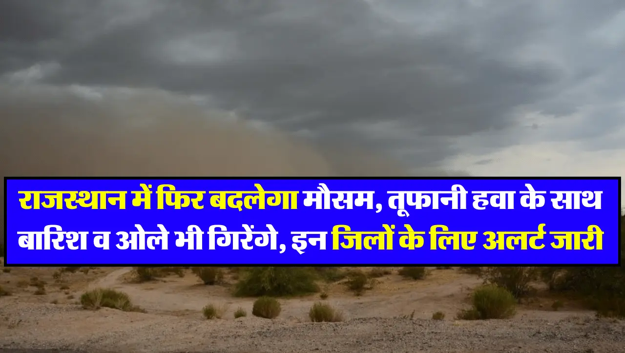 Rajasthan Weather Alert: राजस्थान में फिर बदलेगा मौसम, तूफानी हवा के साथ बारिश व ओले भी गिरेंगे, इन 