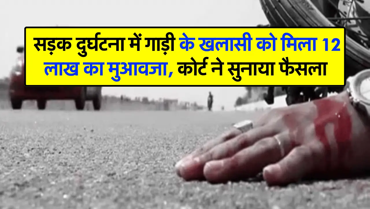 Court Decision: सड़क दुर्घटना में गाड़ी के खलासी को मिला 12 लाख का मुआवजा, कोर्ट ने सुनाया फैसला
