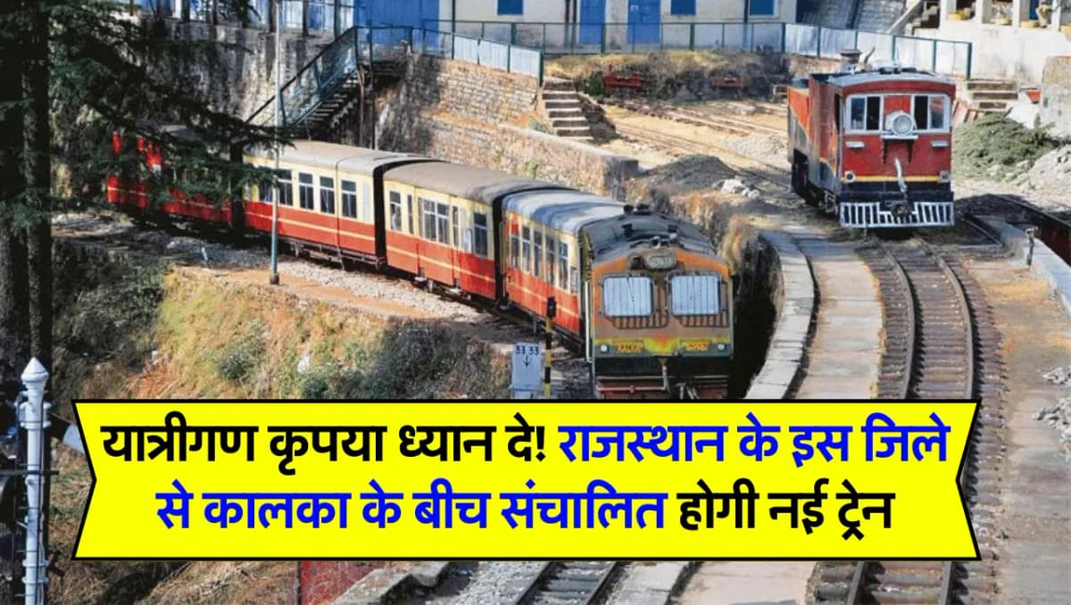 यात्रीगण कृपया ध्यान दे! राजस्थान के इस जिले से कालका के बीच संचालित होगी नई ट्रेन