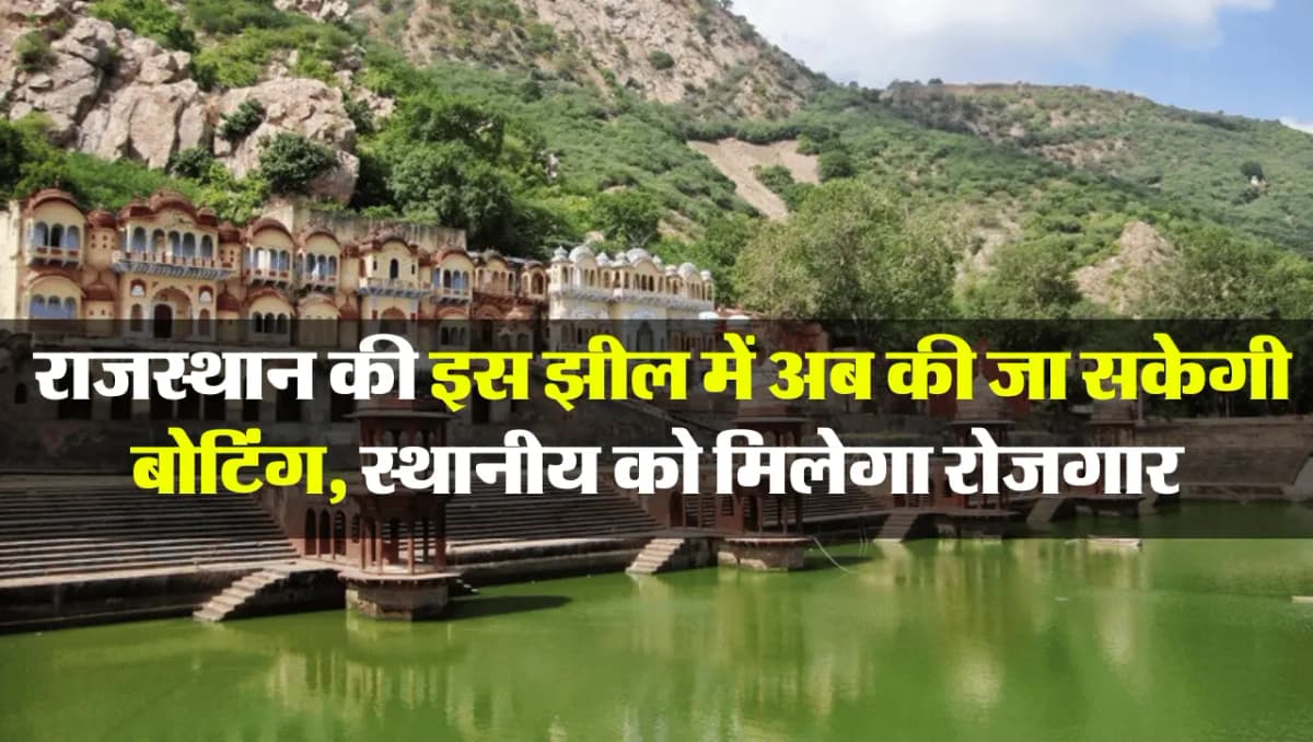 Good News: राजस्थान की इस झील में अब की जा सकेगी बोटिंग, स्थानीय को मिलेगा रोजगार