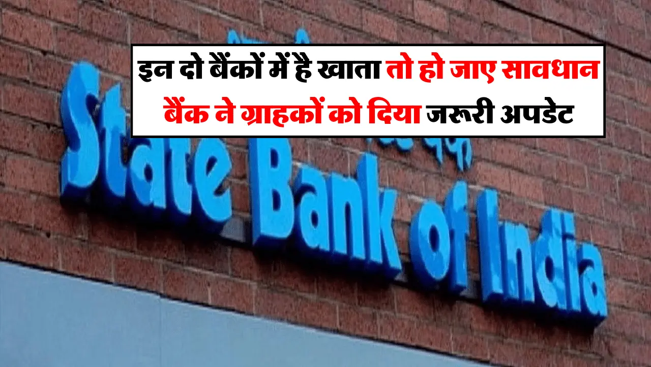 इन दो बैंकों में है खाता तो हो जाए सावधान, बैंक ने ग्राहकों को दिया जरूरी अपडेट