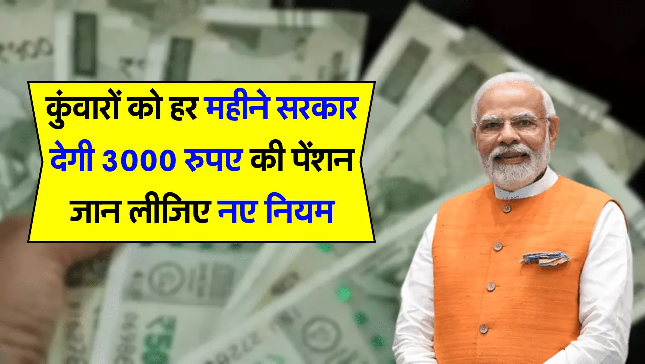 कुंवारों को हर महीने सरकार देगी 3000 रुपए की पेंशन, जान लीजिए नए नियम