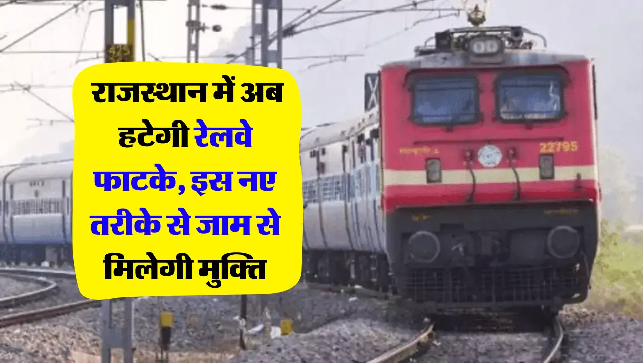 Indian Railways: राजस्थान में अब हटेगी रेलवे फाटके, इस नए तरीके से जाम से मिलेगी मुक्ति