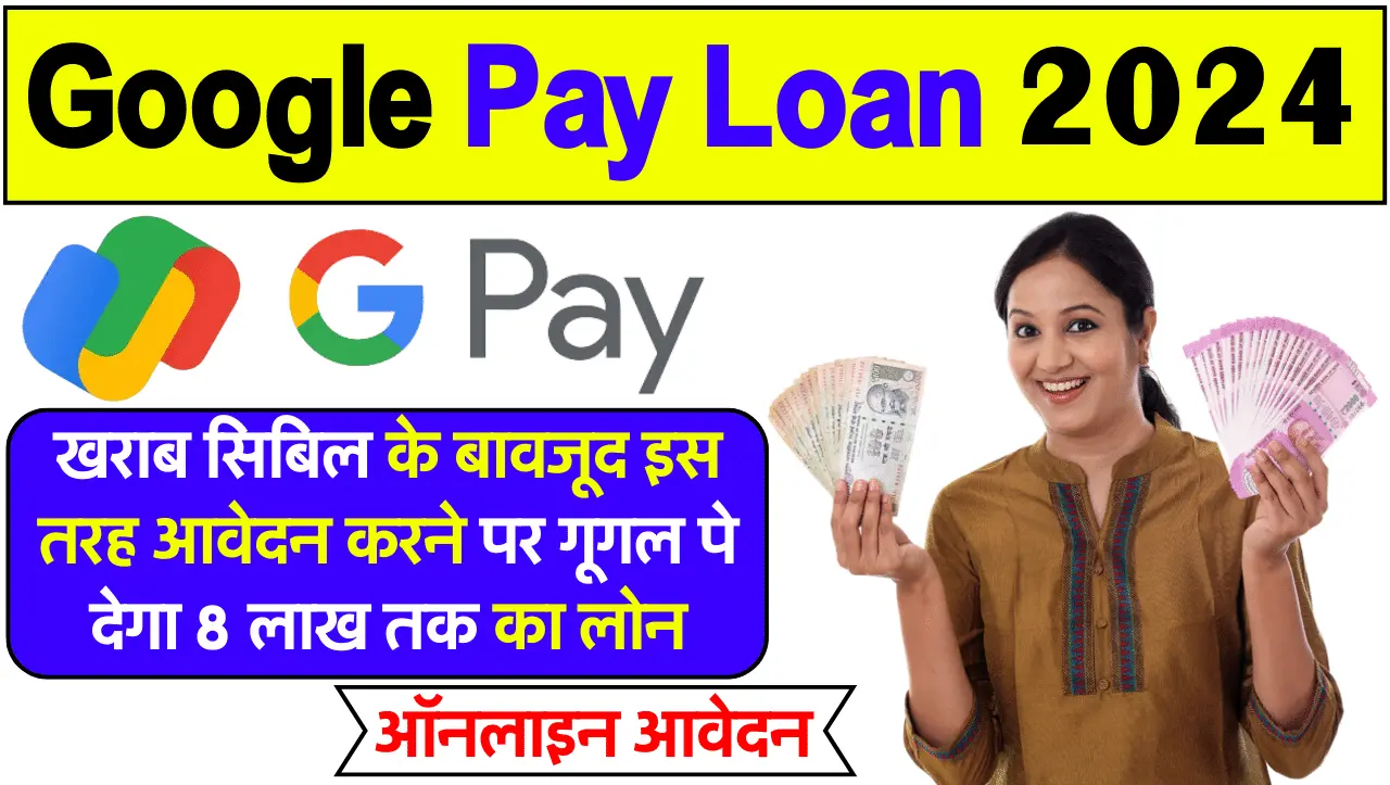 Google Pay Loan: खराब सिबिल के बावजूद इस तरह आवेदन करने पर गूगल पे देगा 8 लाख तक का लोन