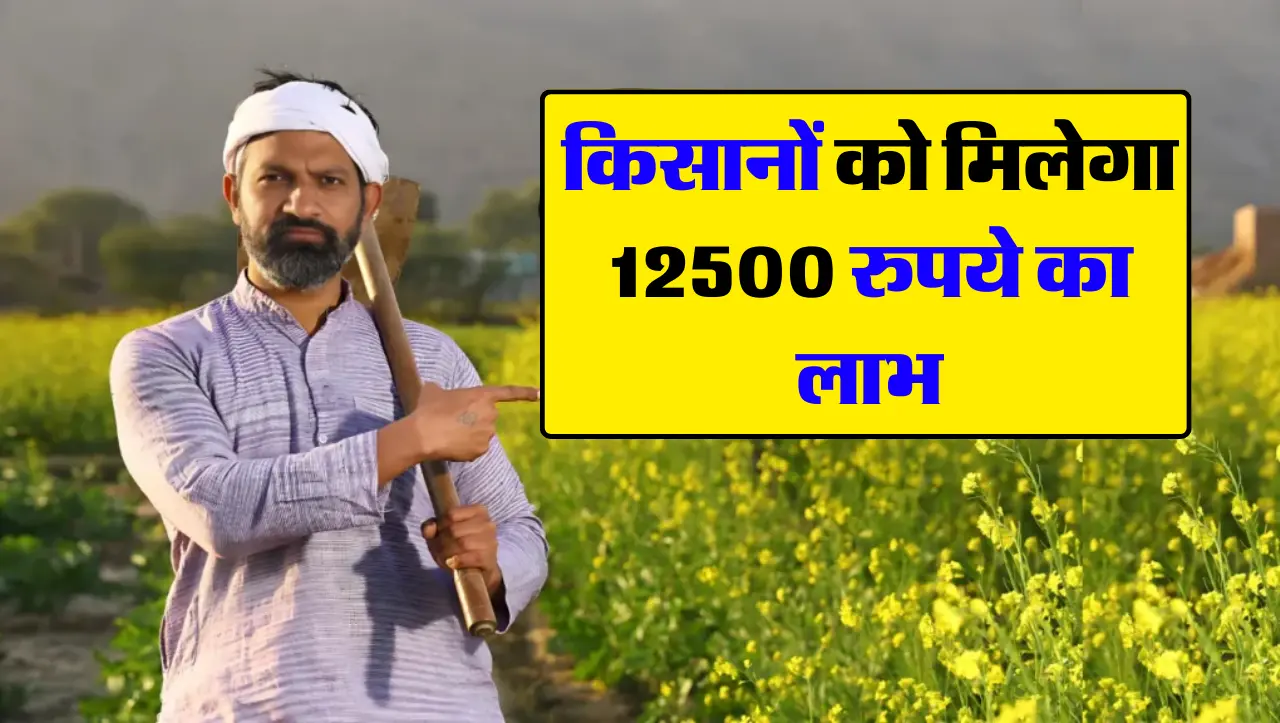 किसानों के बल्ले-बल्ले हो गई! इन किसानों को मिलेगा 12500 रुपये का लाभ, लिस्ट में देखें अपना नाम