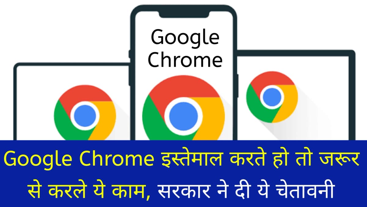 Google Chrome इस्तेमाल करते हो तो जरूर से करले ये काम, सरकार ने दी ये चेतावनी