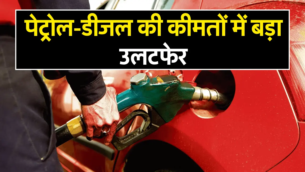 Petrol Diesel Price : पेट्रोल-डीजल की कीमतों में बड़ा उलटफेर, जानें आज की ताज़ा कीमत