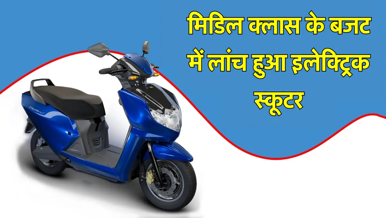 मिडिल क्लास के बजट में लांच हुआ इलेक्ट्रिक स्कूटर, मिलेगे शानदार फीचर्स के साथ बेहतरीन रेंज