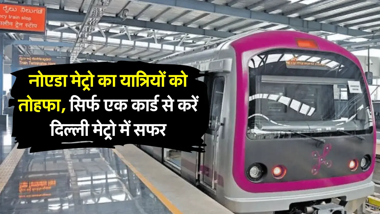 Metro News: नोएडा मेट्रो का यात्रियों को तोहफा, सिर्फ एक कार्ड से करें दिल्ली मेट्रो में सफर, जानें 