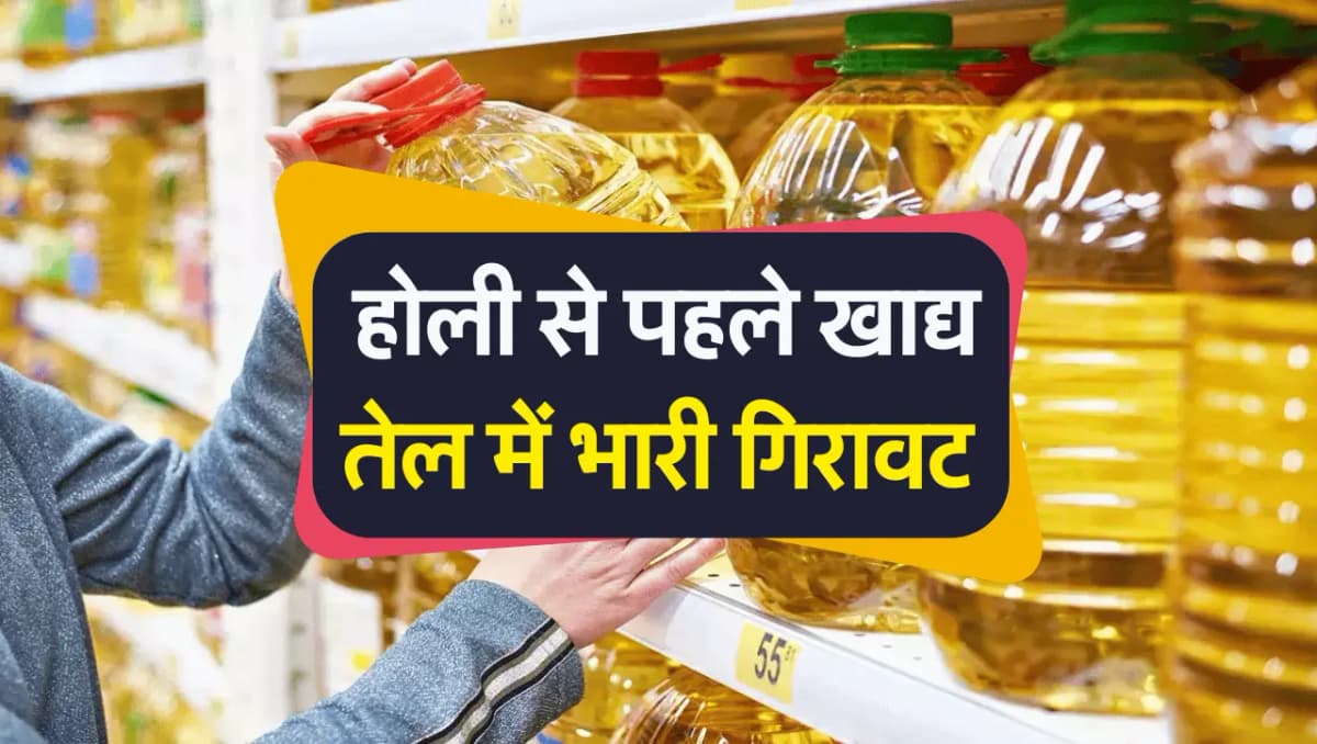 Edible Oil Price : होली से पहले खाद्य तेल में भारी गिरावट, अब आम जनता को मिलेगी राहत