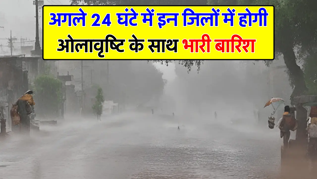 IMD Alert : अगले 24 घंटे में इन जिलों में होगी ओलावृष्टि के साथ भारी बारिश, मौसम विभाग का हाई अलर्ट