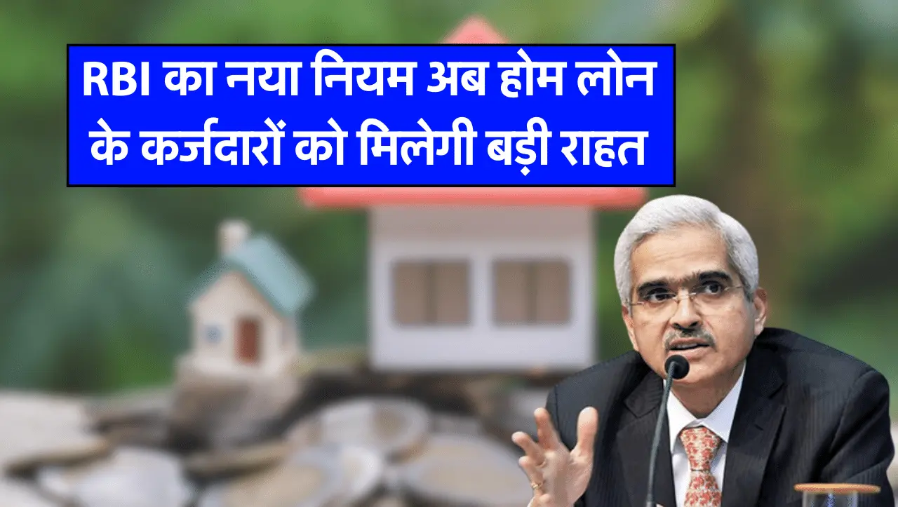 RBI का नया नियम अब होम लोन के कर्जदारों को मिलेगी बड़ी राहत, जाने पूरी जानकारी