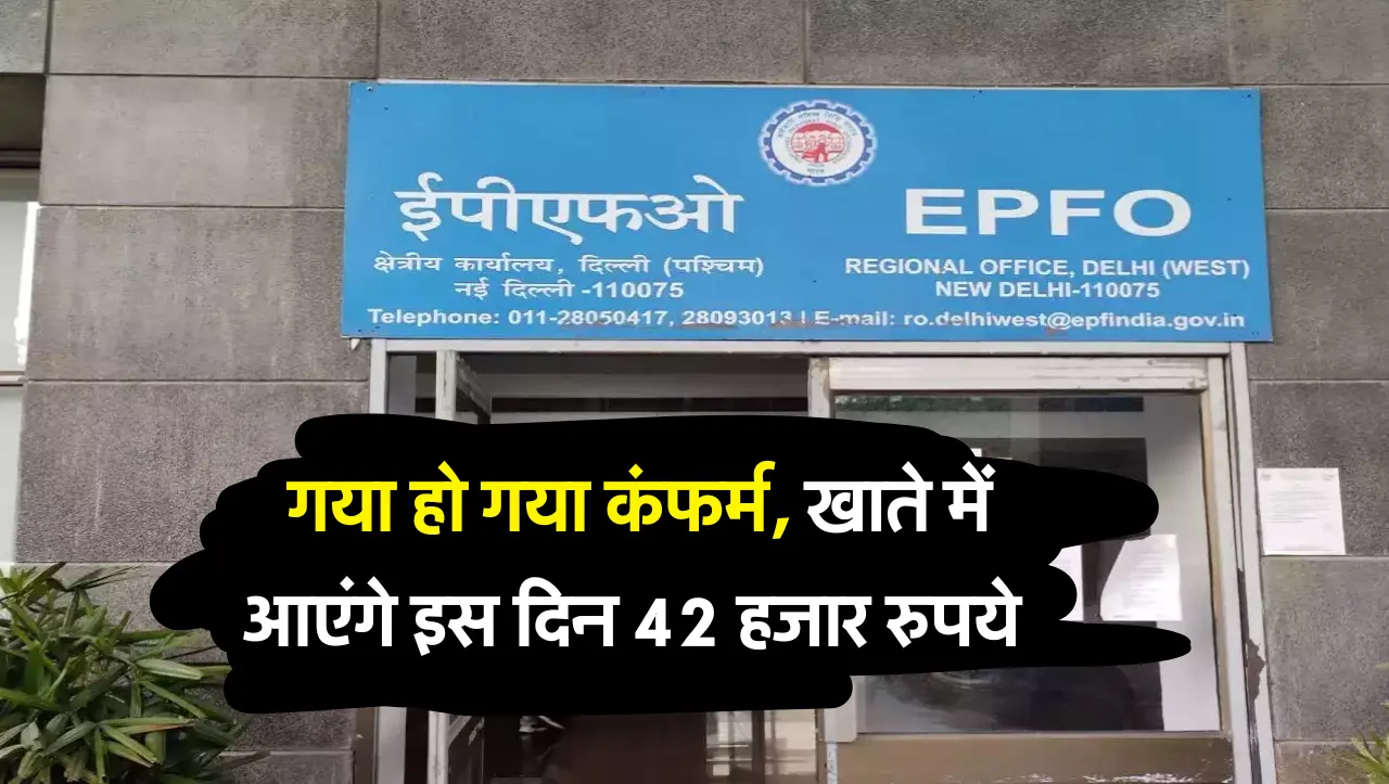 EPFO : पीएफ कर्मचारियों के लिए गुड न्यूज़! हो गया हो गया कंफर्म, खाते में आएंगे इस दिन 42 हजार रुपये