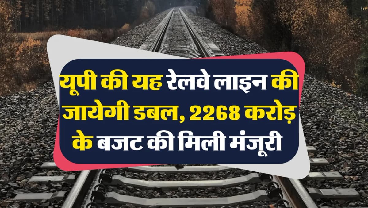 UP Railway Line: यूपी की यह रेलवे लाइन की जायेगी डबल, 2268 करोड़ रुपये के बजट की मिली मंजूरी