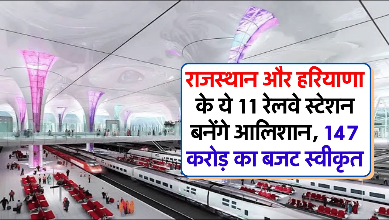 राजस्थान और हरियाणा के ये 11 रेलवे स्टेशन बनेंगे 5 स्टार फेसिलिटी वाले, 147 करोड़ का बजट स्वीकृत