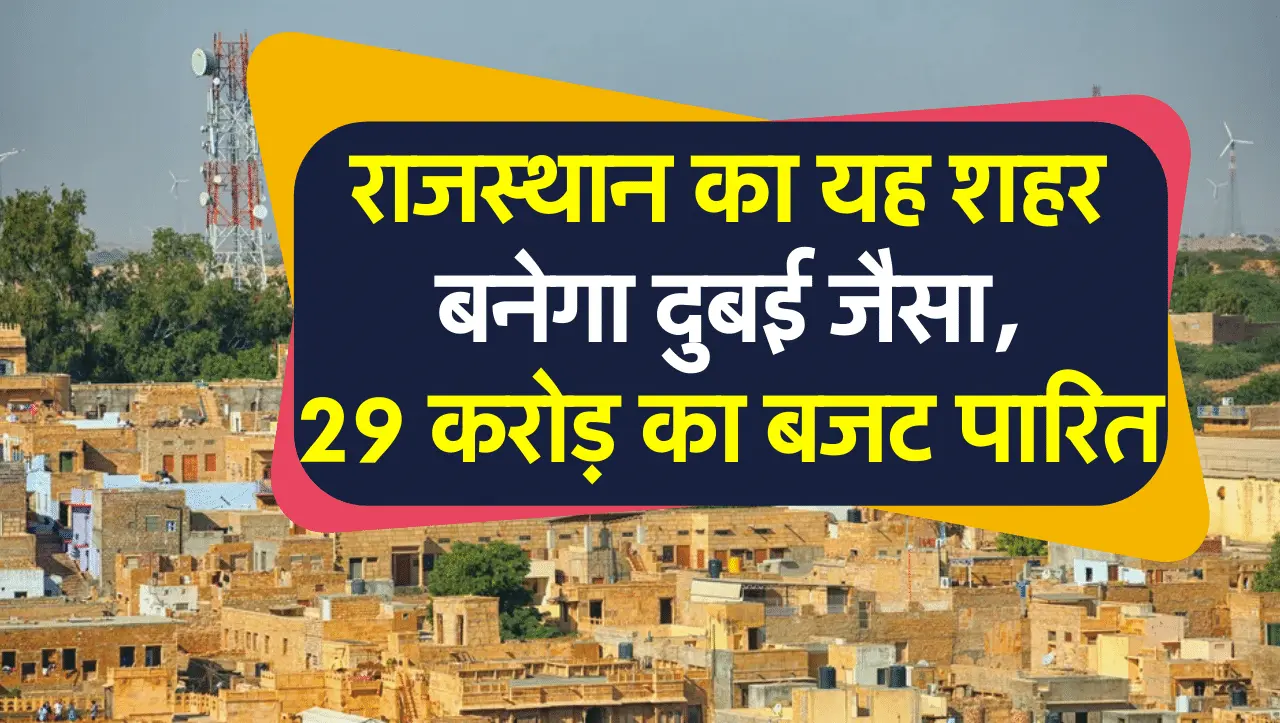 राजस्थान के इस शहर का होगा दुबई की तर्ज पर विकास, 29 करोड़ का बजट हुआ पारित