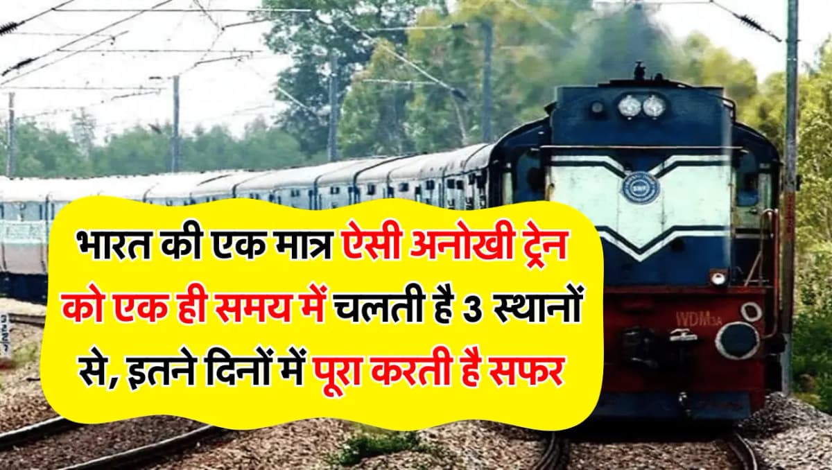 Anokhi Train: भारत की एक मात्र ऐसी अनोखी ट्रेन को एक ही समय में चलती है 3 स्थानों से, इतने दिनों में