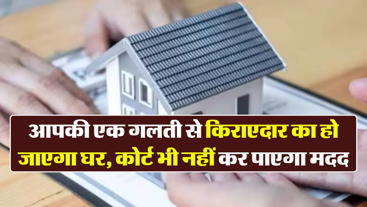 आपकी एक गलती से किराएदार का हो जाएगा घर, कोर्ट भी नहीं कर पाएगा मदद