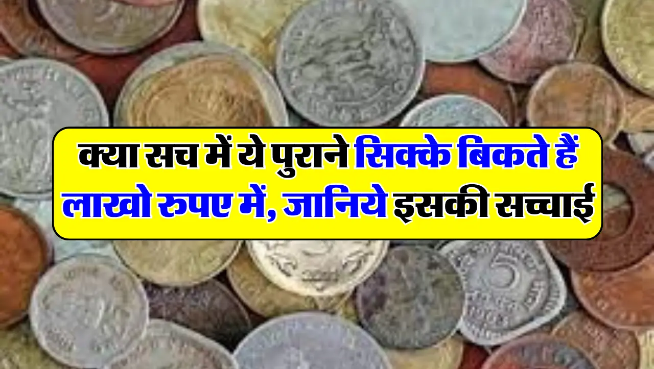 क्या सच में ये पुराने सिक्के बिकते हैं लाखो रुपए में, जानिये इसकी सच्चाई