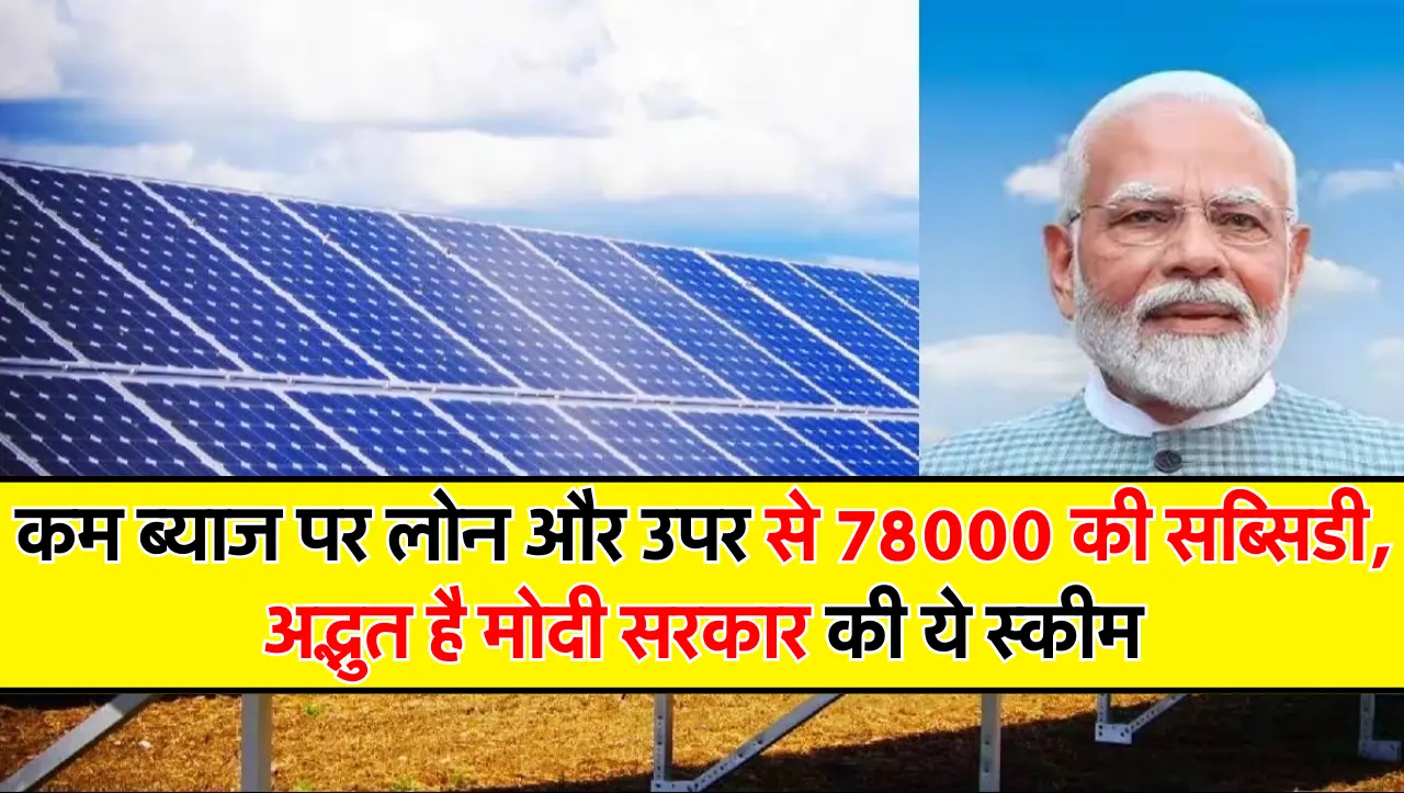 कम ब्याज पर लोन और उपर से 78000 की सब्सिडी, अद्भुत है मोदी सरकार की ये स्कीम