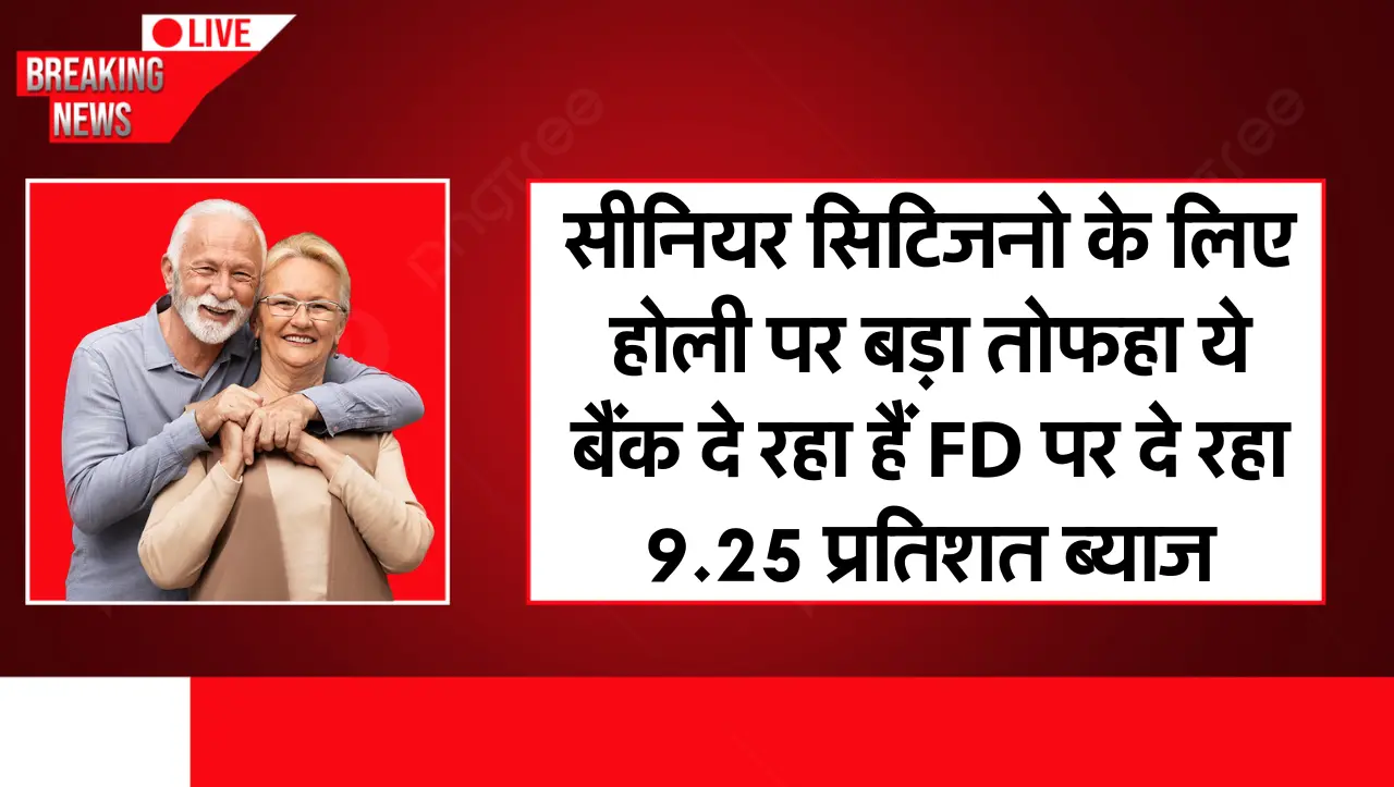 सीनियर सिटिजनो के लिए होली पर बड़ा तोफहा ये बैंक दे रहा हैं FD पर दे रहा 9.25 प्रतिशत ब्याज