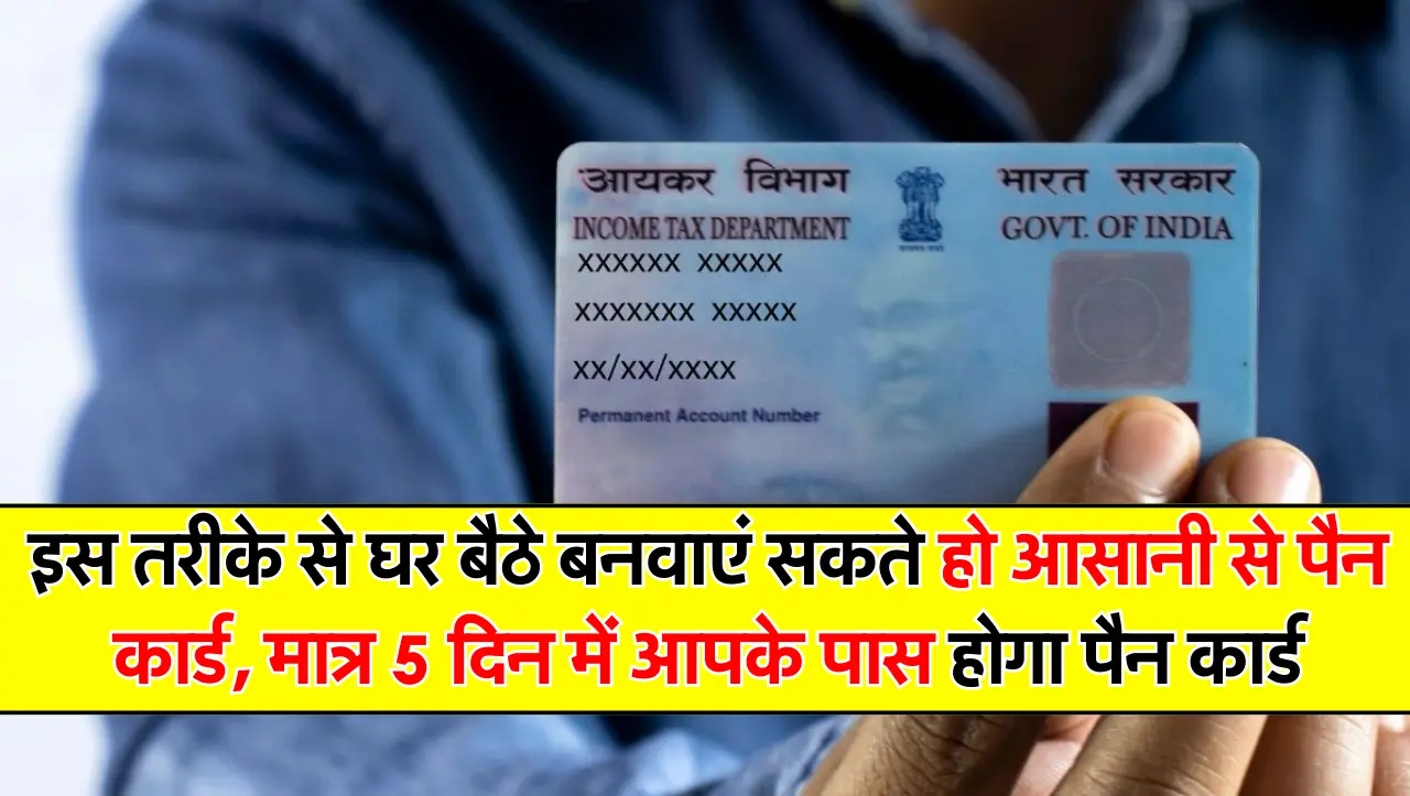 इस तरीके से घर बैठे बनवाएं सकते हो आसानी से पैन कार्ड, मात्र 5 दिन में आपके पास होगा पैन कार्ड