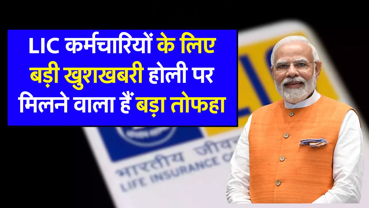 LIC कर्मचारियों केलिए बड़ी खुशखबरी होली पर मिलने वाला हैं बड़ा तोफहा