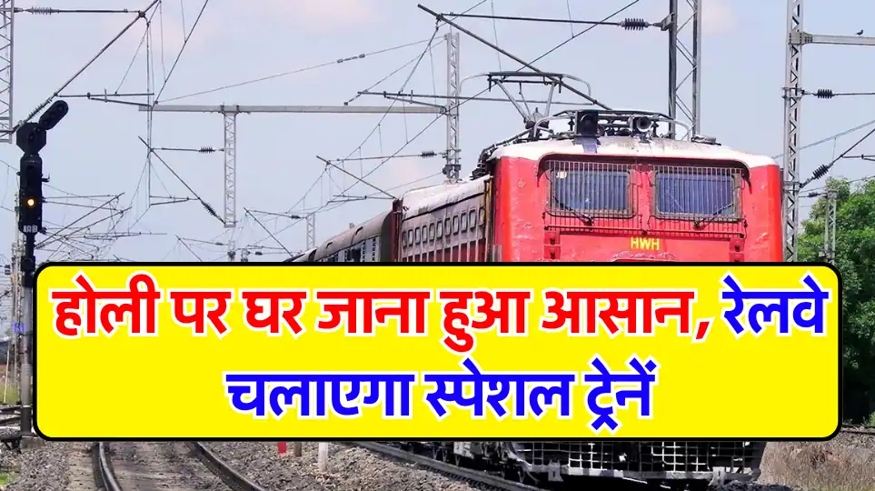 होली पर घर जाना हुआ आसान, रेलवे चलाएगा स्पेशल ट्रेनें, इस लोगो को मिलेगी खास सुविधा
