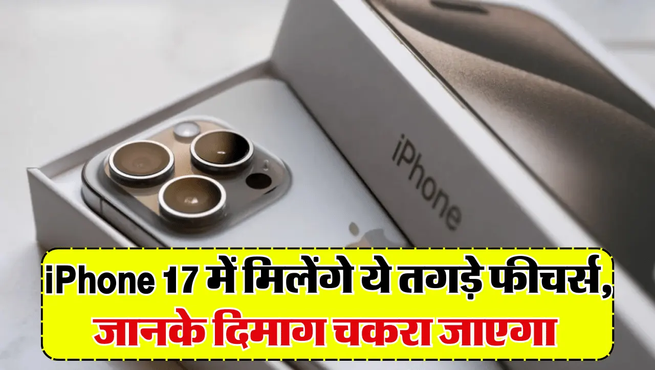 iPhone 17 Features: एप्पल इस बार iPhone 17 में देने जा रहा ये तगड़े फीचर्स, जानकर दिमाग हिल जाएगा