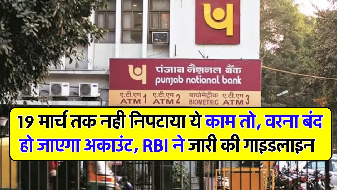 PNB ग्राहकों के लिए बड़ा अपडेट 19 मार्च तक नही निपटाया ये काम तो, वरना बंद हो जाएगा अकाउंट, RBI ने ज