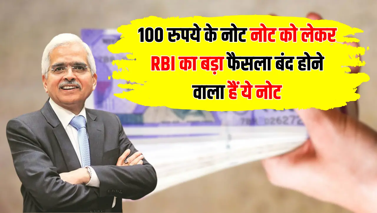100 रुपये के नोट को लेकर RBI का बड़ा फैसला अब बंद होने वाला हैं ये नोट