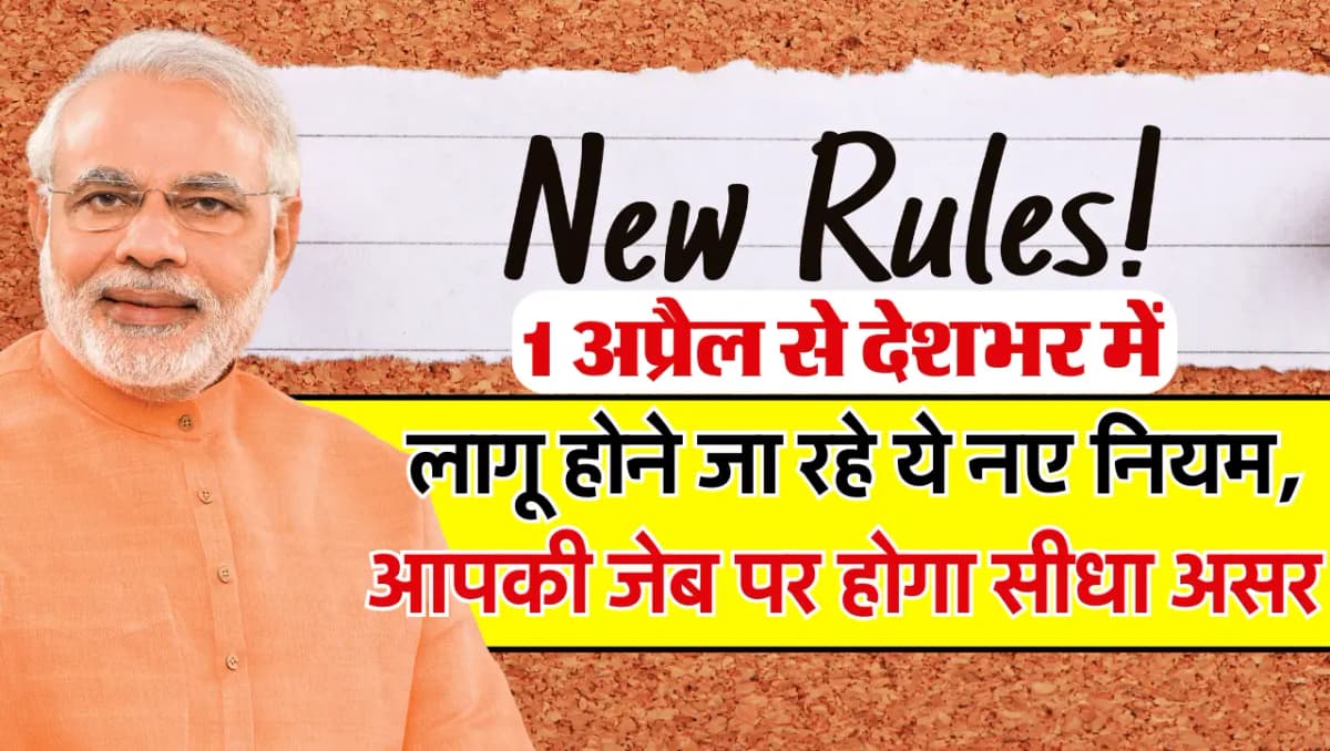 1 April New Rules: 1 अप्रैल से देशभर में लागू होने जा रहे ये नए नियम, आम आदमी की जेब पर होगा सीधा अस